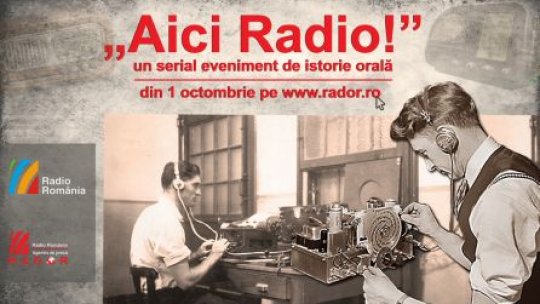 Aici Radio! – un serial eveniment de istorie orală