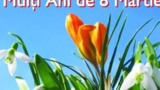 8 MARTIE, Ziua Internaţională a Femeii